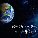 What is man that You are mindful of him?