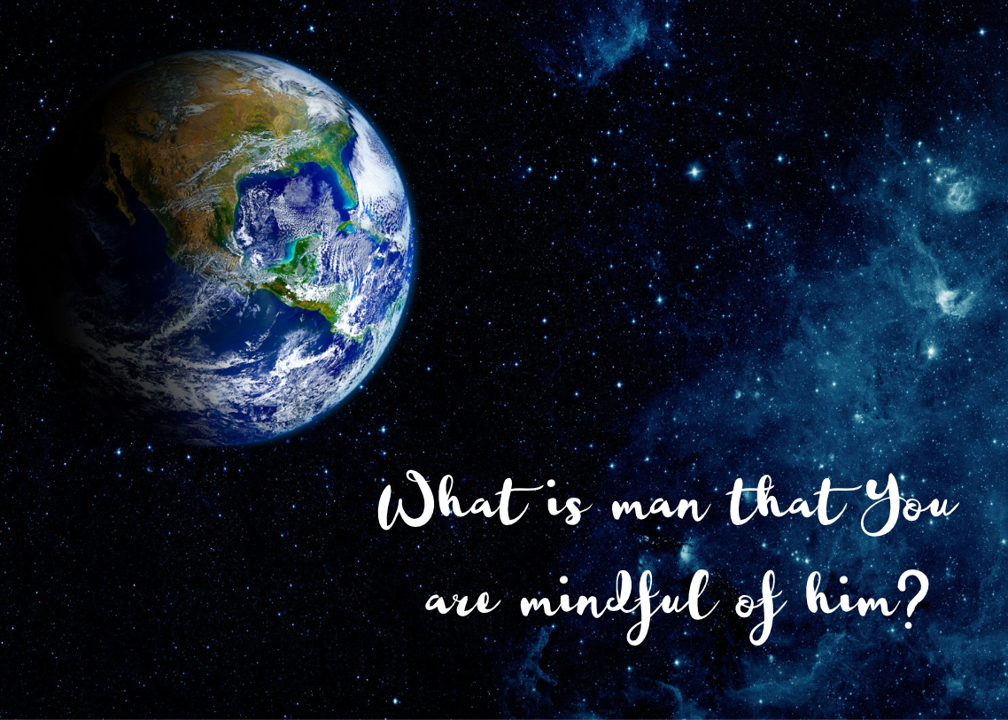 You are currently viewing What is man that You are mindful of him?